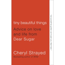 Tiny Beautiful Things: Advice on Love and Life from Dear Sugar